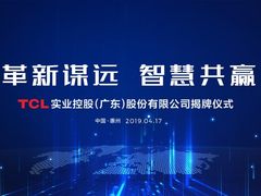 革新谋远，智慧共赢  TCL实业控股（广东）股份有限公司在惠州揭牌