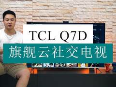 开创智慧客厅新时代 TCL Q7D旗舰社交云电视体验