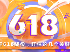 打好618战役，盯住这几个关键词！