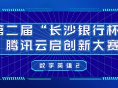 第二届“长沙银行杯”腾讯云启创新大赛暨《数字英雄2》即将开播