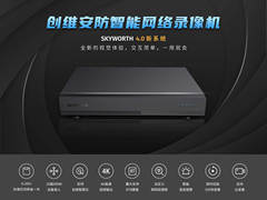 全新升级4.0新系统，创维安防4K智能网络录像机震撼上市