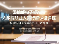 工信部电子标准院“大数据从业人员行标认证课程”系列培训班即将开课