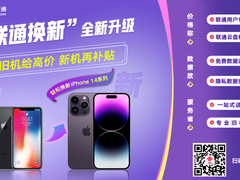 中国联通全新升级“联通换新”业务 旧机给高价，新机再补贴