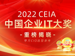 2022 CEIA中国企业IT大奖重磅揭晓 CIO选型最 新指南出炉