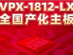 引爆新国潮，研祥智能VPX-1812-LX全国产化主板新品上市！
