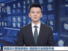 央视《新闻联播》：我国云计算持续增长 赋能各行业转型升级