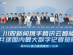 川观新闻携手腾讯云智能，共建国内最大数字记者矩阵