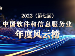 “2023（第七届）中国软件和信息服务业年度风云榜”重磅揭晓