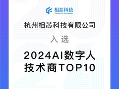 持续领先！相芯科技获评“2024 AI 数字人技术商TOP10”！