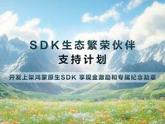 华为SDK生态繁荣伙伴支持计划火热进行中，SDK活跃激励可达10万元！