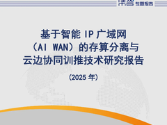 中国信通院标准所联合发布《基于智能IP广域网（AI WAN）的存算分离与云边协同训推技术研究报告（2025年）》