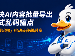 致力于解决AI对话一键批量导出格式乱码痛点，「AI导出鸭」启动天使轮融资